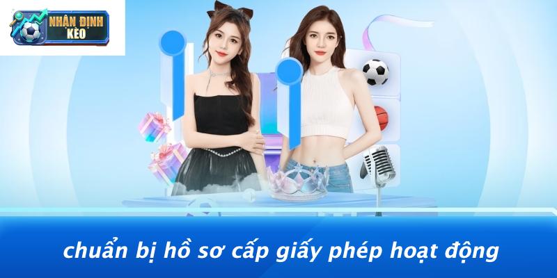 Chuẩn Bị Hồ Sơ Cấp Giấy Phép Hoạt Động