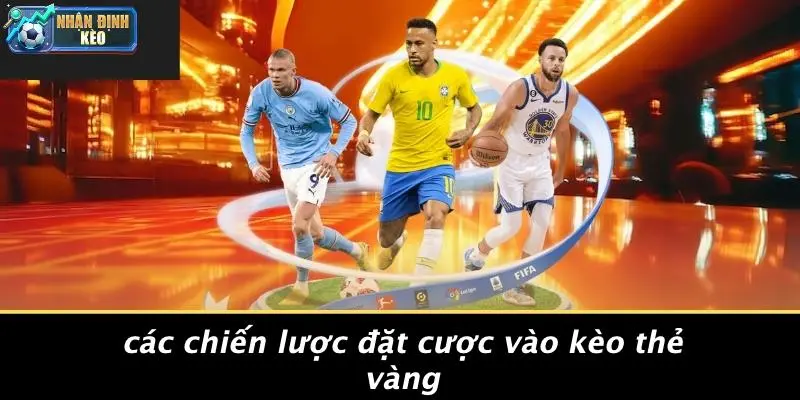 Các Chiến Lược Đặt Cược Vào Kèo Thẻ Vàng