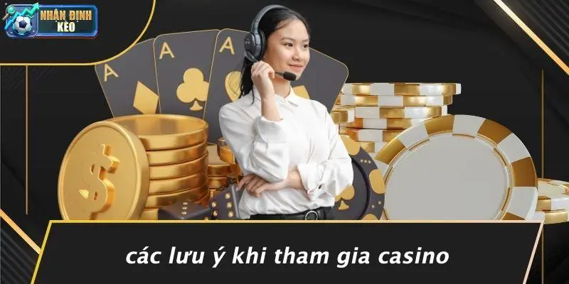 Các Lưu Ý Khi Tham Gia Casino