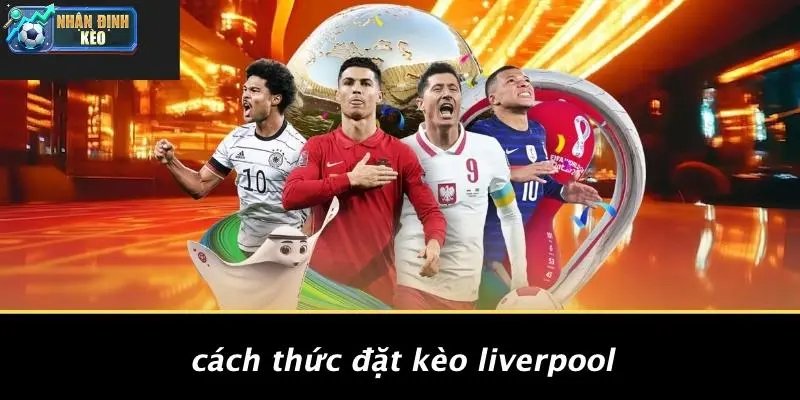 Cách Thức Đặt Kèo Liverpool