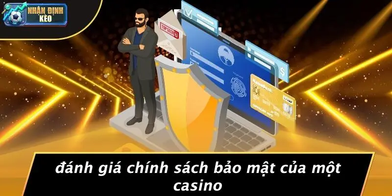 Đánh Giá Chính Sách Bảo Mật Của Một Casino