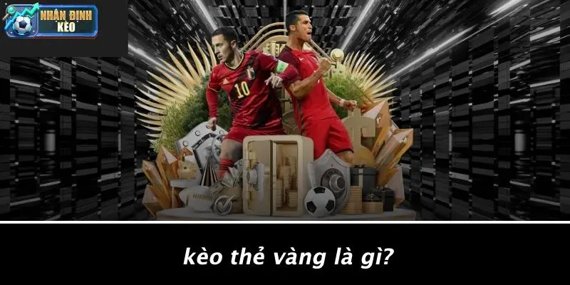 Kèo Thẻ Vàng Là Gì?