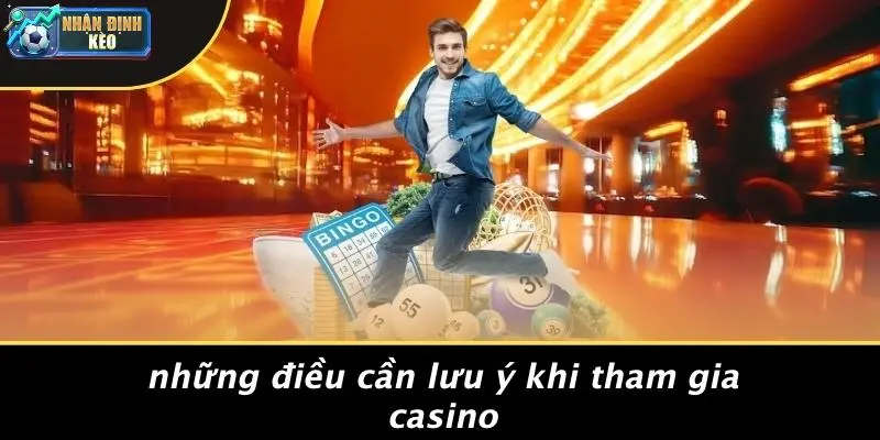 Những Điều Cần Lưu Ý Khi Tham Gia Casino