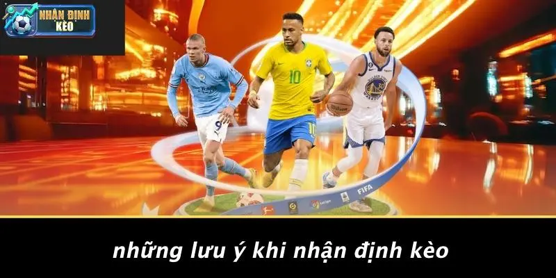 Những Lưu Ý Khi Nhận Định Kèo