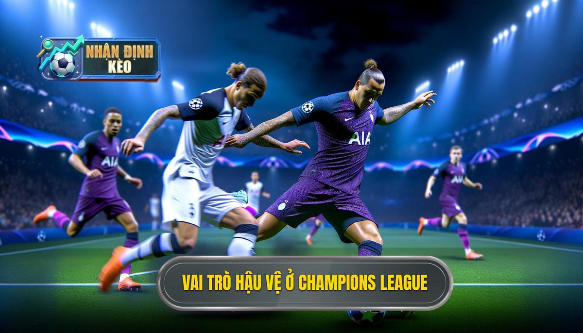 Tầm quan trọng của hậu vệ trong Champions League