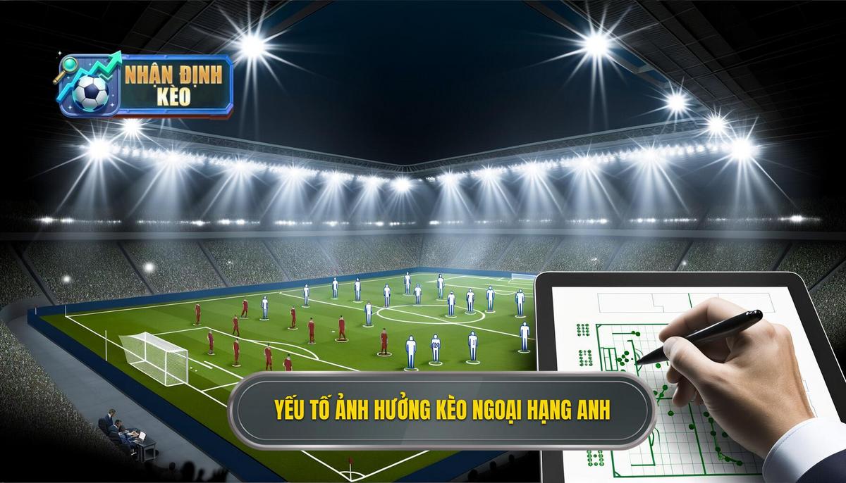 Yếu tố ảnh hưởng đến kết quả kèo cược ngoại hạng anh