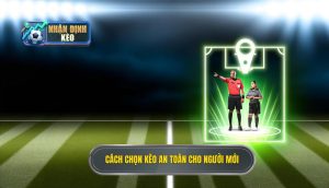 Cách chọn kèo an toàn cho người mới
