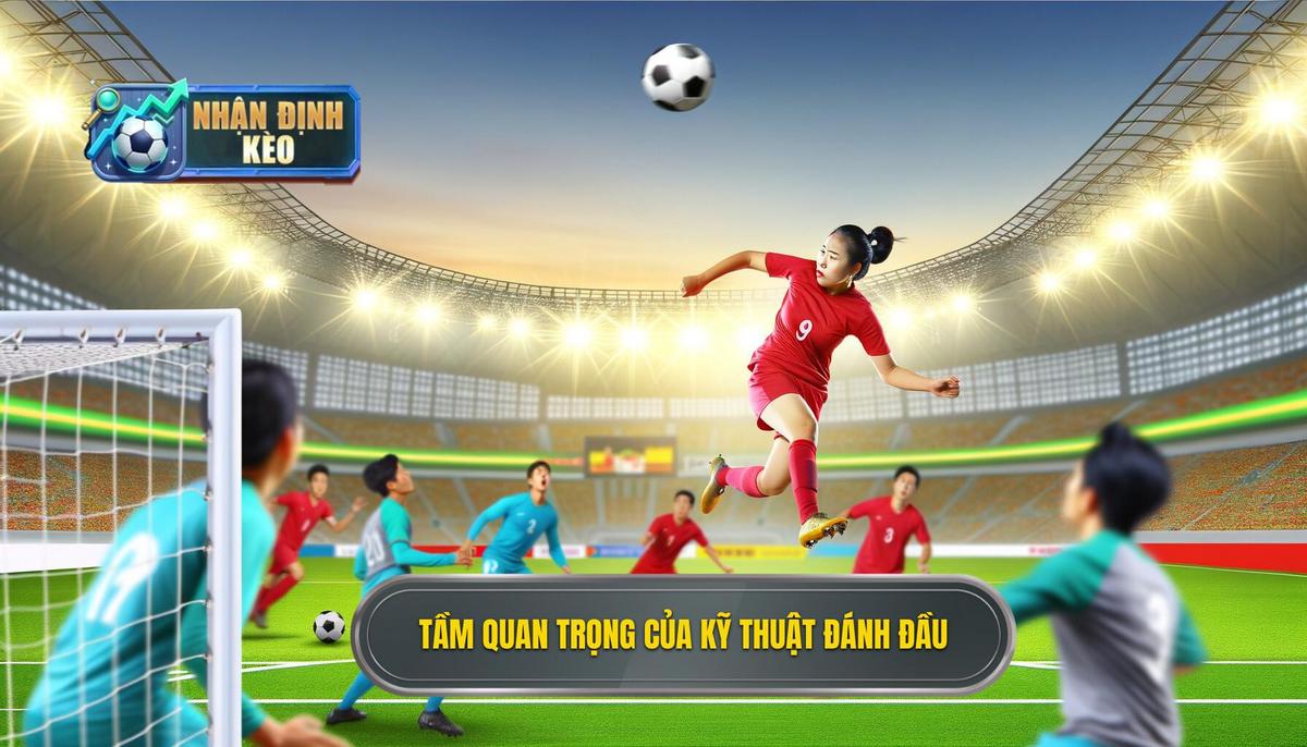 Tại sao Kỹ thuật đánh đầu ghi bàn lại quan trọng_