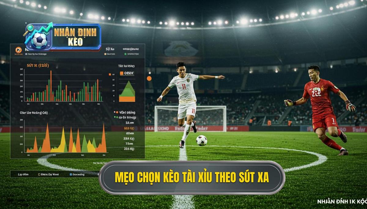 Phần 2_ Mẹo chọn kèo dựa trên thống kê sút xa cho Kèo Tài Xỉu (Over_Under)