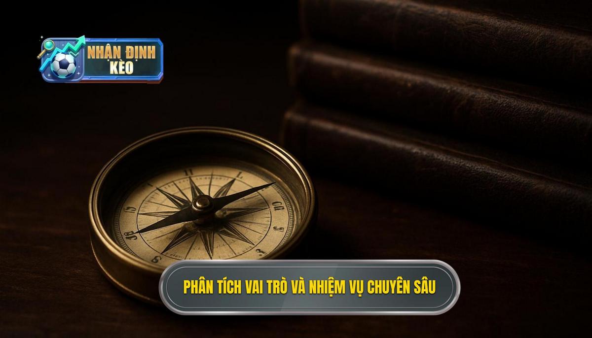 Phân tích Chuyên sâu về Vai trò và Nhiệm vụ