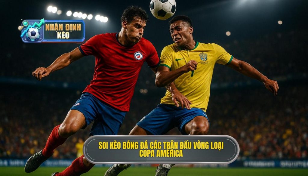 Soi kèo bóng đá các trận đấu vòng loại Copa América