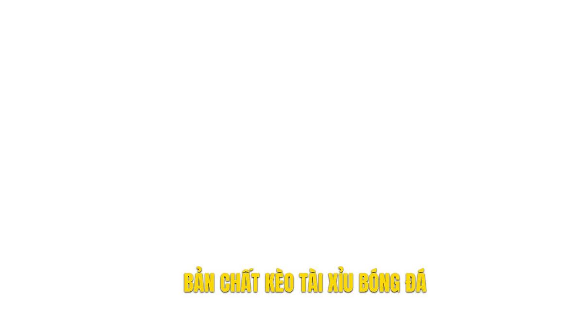 Hiểu Về Bản Chất Của Kèo Tài Xỉu Trong Cá Cược Bóng Đá