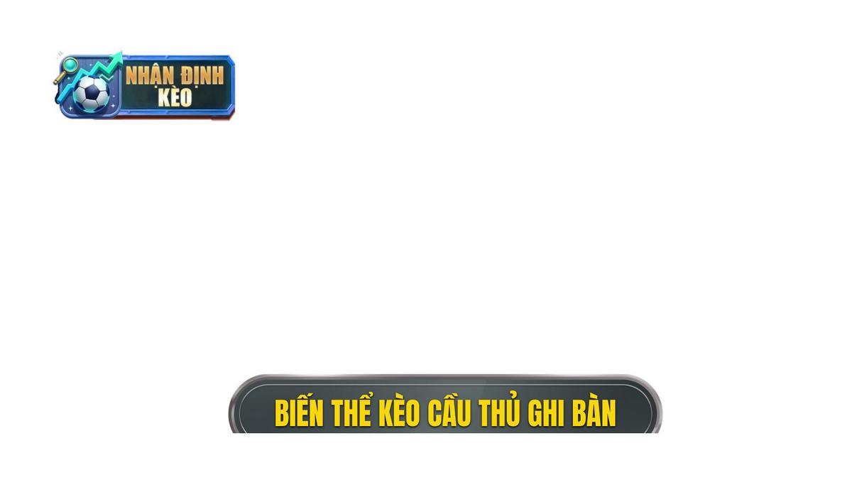 Hiểu rõ bản chất và các biến thể của kèo cầu thủ ghi bàn