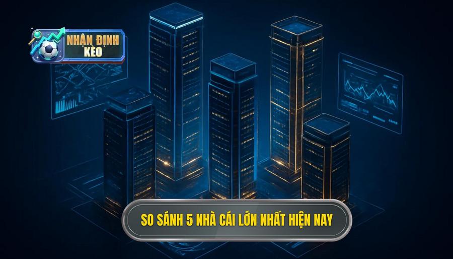 2. So sánh 5 nhà cái lớn nhất hiện nay