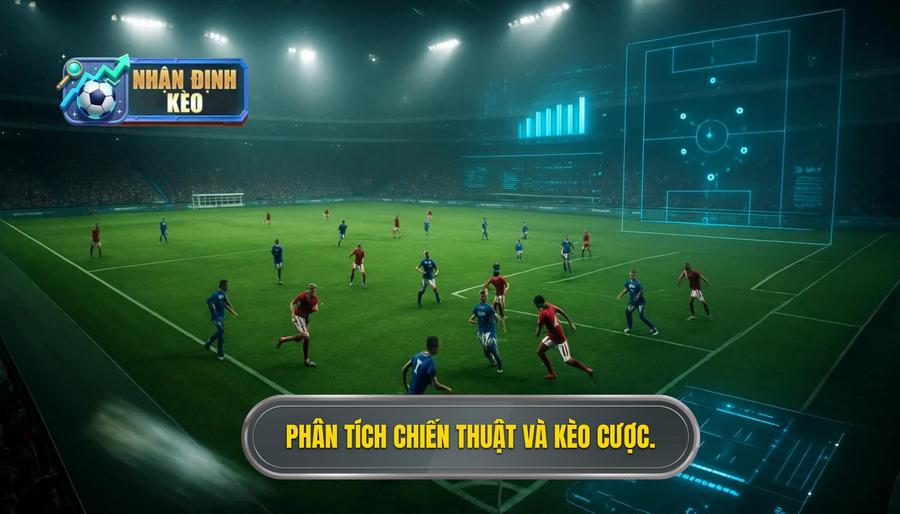 3. Phân tích chiến thuật và kèo cược.