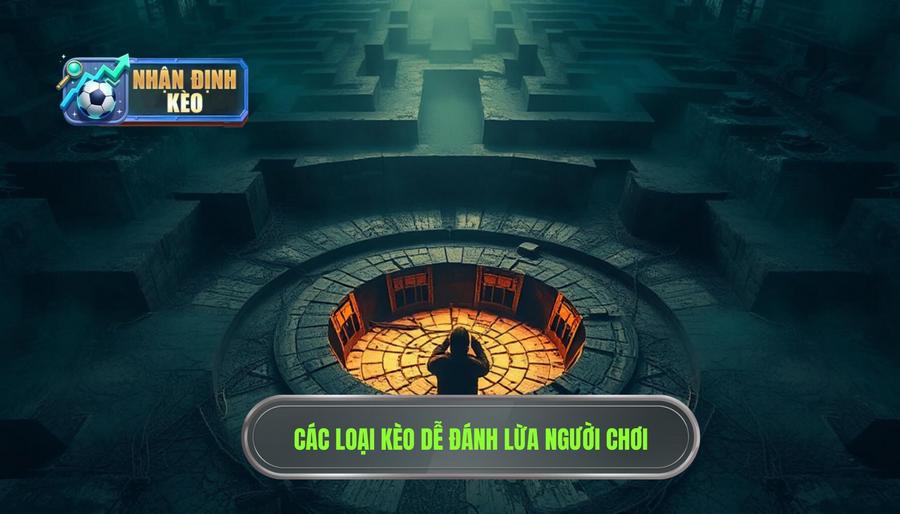 Những loại kèo dễ gây đánh lừa người chơi nhất