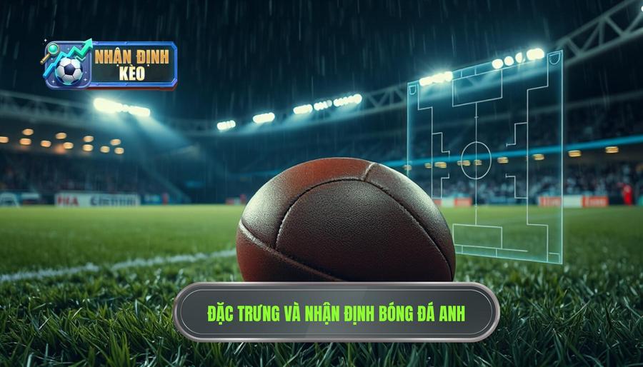 Đặc trưng của bóng đá Anh và tầm quan trọng của việc nhận định