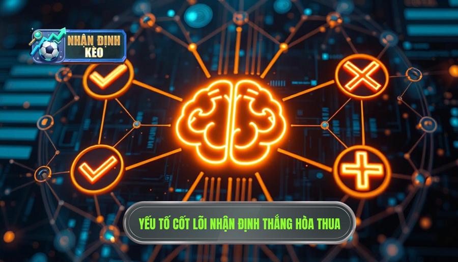 Các yếu tố cốt lõi khi thực hiện nhận định thắng hòa thua