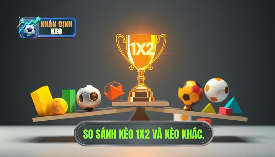 So sánh lợi ích giữa kèo 1X2 và các loại kèo khác