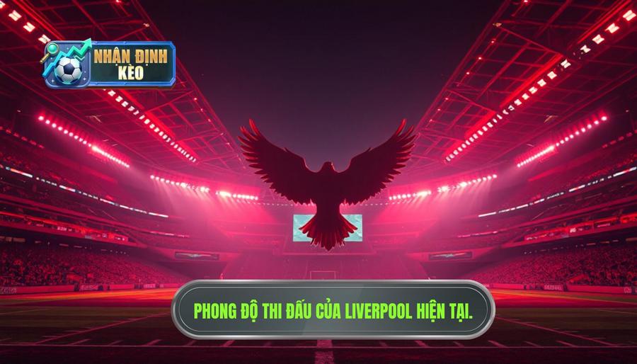 1. Tổng quan về phong độ hiện tại của Liverpool 1. Tổng quan về phong độ hiện tại của Liverpool