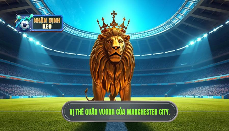 1. Vị thế quân vương và bản sắc lối chơi của Manchester City 1. Vị thế quân vương và bản sắc lối chơi của Manchester City