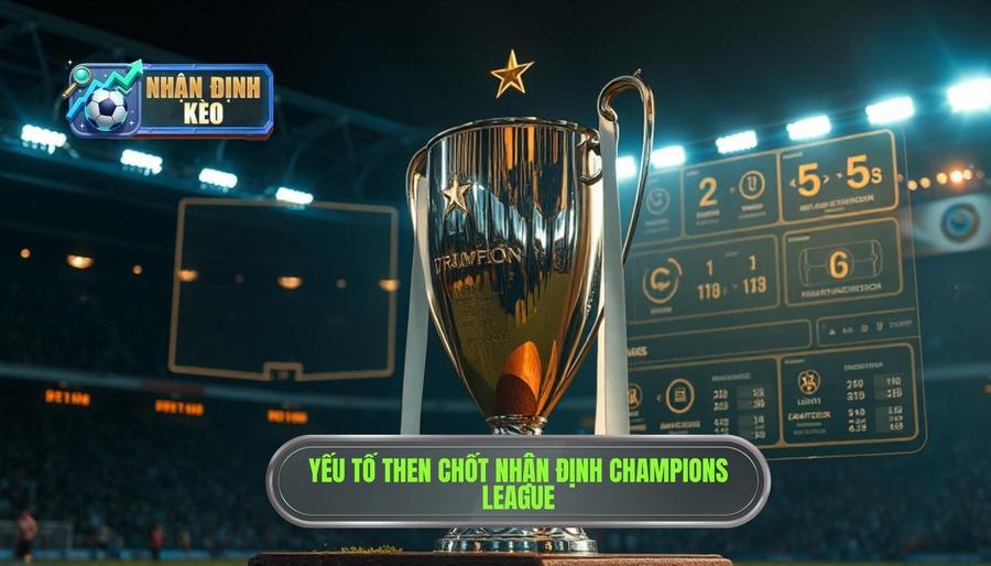 Các yếu tố then chốt khi Nhận định Champions League Các yếu tố then chốt khi Nhận định Champions League