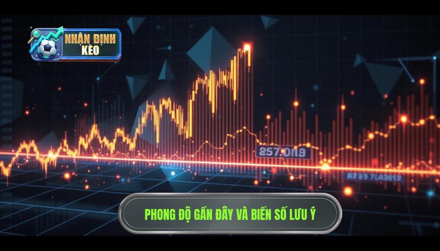 3. Phong độ gần đây và những biến số cần lưu ý 3. Phong độ gần đây và những biến số cần lưu ý